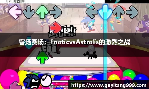 客场赛场：FnaticvsAstralis的激烈之战