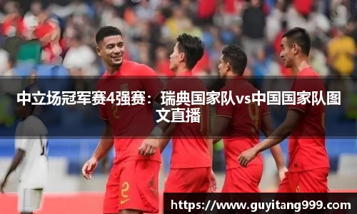 中立场冠军赛4强赛：瑞典国家队vs中国国家队图文直播