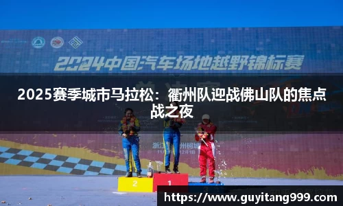 2025赛季城市马拉松：衢州队迎战佛山队的焦点战之夜