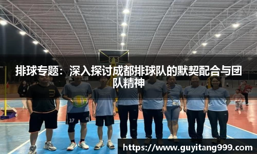 排球专题：深入探讨成都排球队的默契配合与团队精神